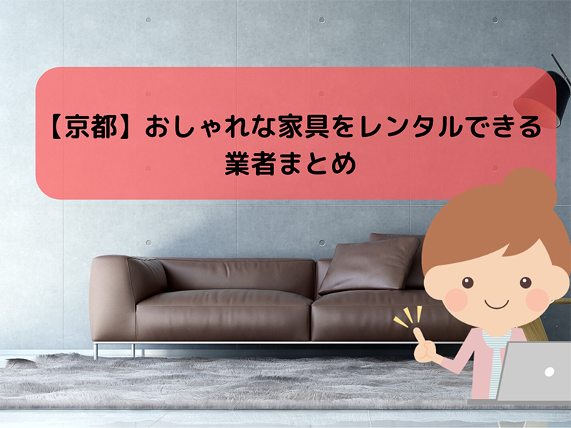 【京都】おしゃれな家具をレンタルできる業者まとめ